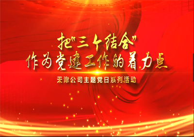 天津公司：把“三个结合”作为党建工作的着力点